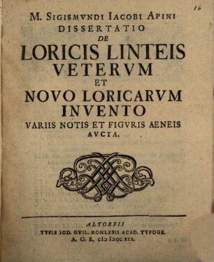 M. Sigismvndi Iacobi Apini Dissertatio De Loricis Linteis Vetervm Et Novo Loricarvm Invento Variis Notis Et Figuris Aeneis Avcta