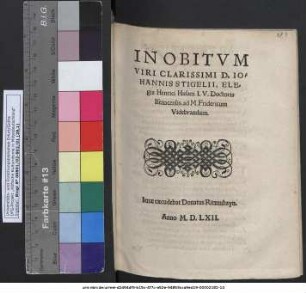 IN OBITVM || VIRI CLARISSIMI D. IO=||HANNIS STIGELII, ELE=||gia Henrici Husani I.V. Doctoris || Isenacensis, ad M. Fridericum || Videbrandum.||