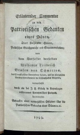 Erläuternder Commentar zu den Patriotischen Gedanken eines Dänen, über stehende Heere, Politisches Gleichgewicht und Staatsrevolution : veranlaßt durch ein bei J. F. Schulz in Kopenhagen erschienenes Anonymisches Pasquill, betitult: Gedanken eines norwegischen Officiers über die Patriotischen Gedanken eines Dänen [et]c. [et]c.