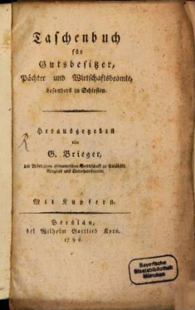 Taschenbuch für Gutsbesitzer, Pächter und Wirtschaftsbeamte, besonders in Schlesien. [1]. 1796