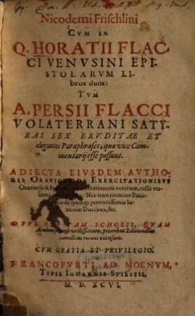 Nicodemi Frischlini Cvm in Q. Horatii Flacci Venvsini Epistolarvm Libros duos, Tvm A. Persii Flacci Volaterrani Satyras Sex Ervditae Et elegantes Paraphrases : quae vice Commentarii esse possunt