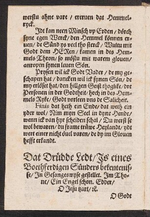 Dat Drüdde Ledt/ Js eines || Boethfertigen Sünders bekentenis=||se/ Jn Gesangeswyse gestellet. Jm Tho=||ne/ Ein Engel schon. Edder/ || O Jesu tzart/ [et]c. ||