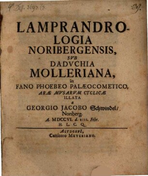 Lamprandrologia Noribergensis, Sub Daduchia Molleriana, in Fano Phoebo Palaeocometico, Arae Musarum Cyclicae Illata : A. MDCCVI. d. XIII. Febr.