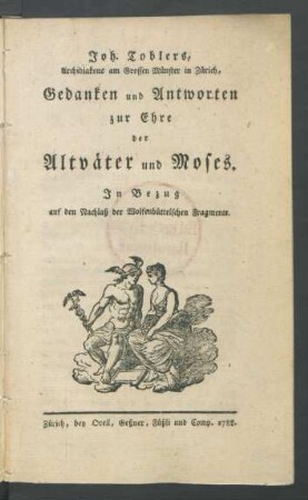Joh. Toblers, Archidiakons am Grossen Münster in Zürich, Gedanken und Antworten zur Ehre der Altväter und Moses : In Bezug auf den Nachlaß der Wolfenbüttelschen Fragmente