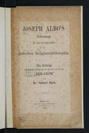 Joseph Albo's Bedeutung in der Geschichte der jüdischen Religionsphilosophie : ein Beitrag zur genauern Kenntniss der Tendenz des Buches "Ikkarim" / von Samuel Back