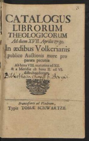 Catalogus Librorum Theologicorum Ad diem XVII. Aprilis 1730. In ædibus Völkerianis publico Auctionis more pro parata pecunia ... distrahendorum