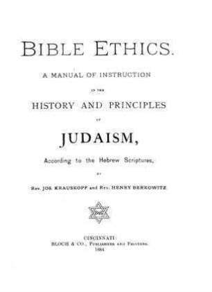 Bible ethics : a manual of instruction in the history and principles of Judaism, according to the Hebrew scriptures / by Jos. Krauskopf and Henry Berkowitz