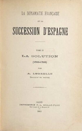 La diplomatie française et la succession d'Espagne, 4. La solution : (1700 - 1725)