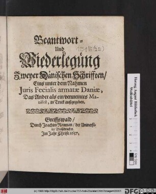 Beantwort- Und Wiederlegung Zweyer Dänischen Schrifften/ Eins unter dem Nahmen Iuris Fecialis armatae Daniae, Das Ander als ein vermeintes Manifest, in Truck außgegeben