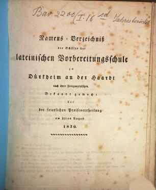 Namens-Verzeichnis der Schüler der Lateinischen Vorbereitungsschule zu Dürkheim an der Haardt : nach ihren Fortgangsplätzen ; bekannt gemacht bei der feierlichen Preisevertheilung ... 1830, 1830