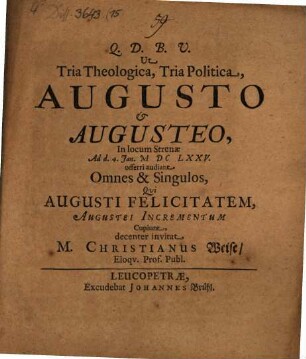 Ut Tria Theologica, Tria Politica, Augusto & Augusteo, In locum Strenae Ad d. 4. Ian. MDCLXXV. offerri audiant Omnes & Singulos : Qui Augusti Felicitatem, Augustei Incrementum Cupiunt