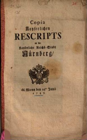 Copia Kayserlichen Rescripts an die Kayserliche Reichs-Stadt Nürnberg ...