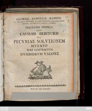 Georgii Samvelis Madihn Ivr. Vtr. Doct. Eivsdemqve In Regia Fridericiana Professoris Pvblici ... Tractatio Ivridica Sistens Cavssam Debitoris Circa Pecvniae Solvtionem Mvtato Post Contractvm Nvmmorvm Valore