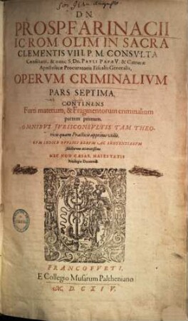 Dn. Prosp(eri) Farinacii I.C. Rom. ... Opervm Criminalivm Pars ... : cum indice duplici ..., 7,[1]. Continens Furti materiam, & Fragmentorum criminalium partem primam