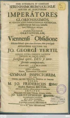 Fides Intemerata Et Constans Serenissimorum Saxoniae Ducum Ac Electorum In Imperatores ... Qua ad auscultandam benevole Oratiunculam, De Viennensi Obsidione ...