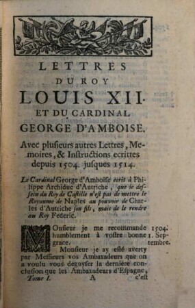 Lettres Du Roy Louis XII, Et Du Cardinal George D'Amboise : Avec plusieurs autres lettres, Memoires & Instructions écrites depuis 1504. jusques & compris 1514 ; Divisées en IV. Tomes & enrichies de Portraits en taille douce, 1