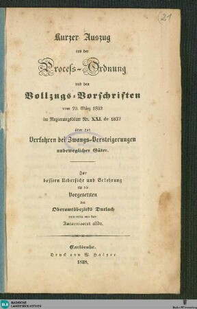 Kurzer Auszug aus der Process-Ordnung und den Vollzugs-Vorschriften vom 29. März 1832 ... über das Verfahren bei Zwangs-Versteigerungen unbeweglicher Güter : zur bessern Uebersicht und Belehrung für die Vorgesetzten des Oberamtsbezirks Durlach