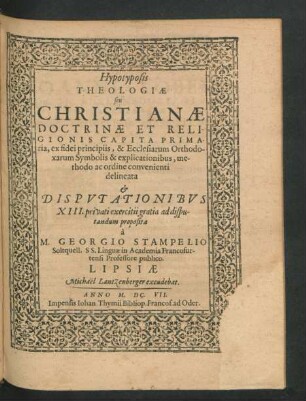 Hypotyposis Theologiae seu Christianae Doctrinae Et Religionis Capita Primaria : ex fidei principiis, & Ecclesiarum Orthodoxarum Symbolis & explicationibus, methodo ac ordine convenienti delineata & Disputationibus XIII. privati exercitii gratia ad disputandum proposita