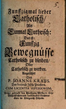 Funffzigmal lieber Catholisch als einmal Luthrisch, Das ist: Funffzig Bewegnüsse Catholisch zu bleiben, Oder Catholisch zu werden