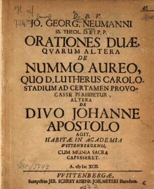 Jo. Georg. Neumanni orationes duae : quarum altera de nummo aureo, quo D. Lutherus Carolostadium ad certamen provocasse perhibetur, altera de Divo Johanne Apostolo agit habitae in academia Wittenbergensi