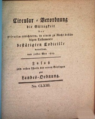 Circular-Verordnung die Gültigkeit der privatim errichteten, in einem zu Recht beständigen Testamente bestätigten Codicille betreffen : vom 30sten May 1823.