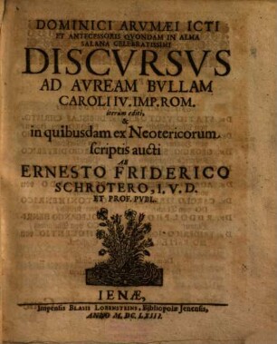 Dominici Arvmaei Icti Et Antecessoris Qvondam In Alma Salana Celebratissimi Discvrsvs Ad Avream Bvllam Caroli IV. Imp. Rom.