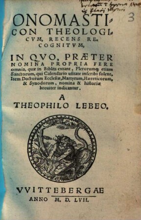 Onomasticon Theologicum, Recens Recognitum : In Quo, Praeter Nomina Propria Fere omnia, quae in Bibliis extant, Plerorumq[ue] etiam Sanctorum, qui Calendario usitate inscribi solent, Item Doctorum Ecclesiae, Martyrum, Haereticorum, & Synodorum, nomina & historiae breviter indicantur