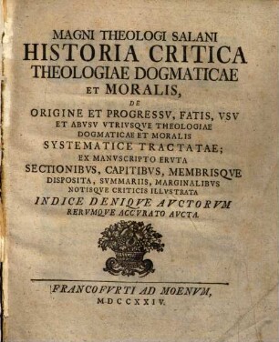 Magni Theologi Salani Historia Critica Theologiae Dogmaticae Et Moralis, De Origine Et Progressv, Fatis, Vsv Et Abvsv Vtrivsque Theologiae Dogmaticae Et Moralis Systematice Tractatae