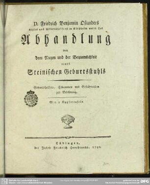 D. Friedrich Benjamin Osianders Arztes und Geburtshelfers in Kirchheim unter Tek Abhandlung von dem Nuzen und der Bequemlichkeit eines Steinischen Geburtsstuhls : Geburtshelfern, Hebammen und Gebährenden zur Belehrung; Mit 2 Kupfertafeln