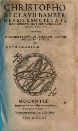 Christophori Clavii Bambergensis E Societate Jesv Opera Mathematica : V Tomis distributa, Tomvs Tertivs. Complectens Commentarivm In Sphæram Ioannis De Sacro Bosco, & Astrolabivm