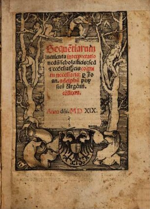 Seque[n]tiarum luculenta interpretatio nedu[m] scholasticis : sed [et] ecclesiasticis cognitu necessaria