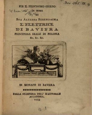 Per Il Felicissimo Giorno Di Nome Di Sua Altezza Serenissima L'Elettrice Di Baviera Principessa Reale Di Polonia &c. &c. &c.