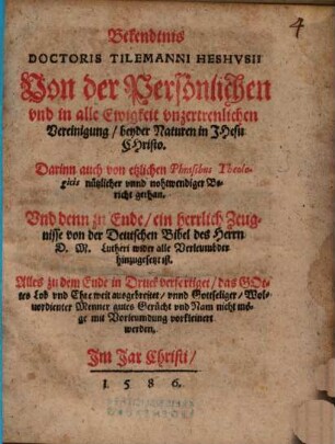 Bekendtnis Doctoris Tilemanni Heshusii Von der Persönlichen und in alle Ewigkeit unzertrenlichen Vereinigung beyder Naturen in JHesu CHristo : Darinn auch von etzlichen Phrasibus Theologicis nützlicher und nohtwendiger Bericht gethan ...