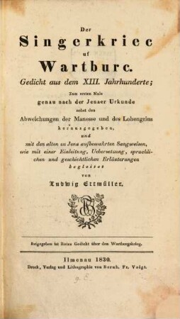 Der Singerkriec uf Wartburc : Gedicht aus dem 13. Jahrhundert ; zum ersten Male genau nach der Jenaer Urkunde nebst d. Abweichungen d. Manesse u. d. Lohengrins hrsg.