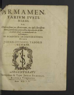 Armamentarivm Ivstiniani : h. e. Universum jus Armorum, ex ipsis Jurisprudentiae Justinianeae penetralibus depromptum & usui praesentis seculi accommodatum expositumque In Academia Argentoratensi