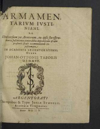 Armamentarivm Ivstiniani : h. e. Universum jus Armorum, ex ipsis Jurisprudentiae Justinianeae penetralibus depromptum &amp; usui praesentis seculi accommodatum expositumque In Academia Argentoratensi