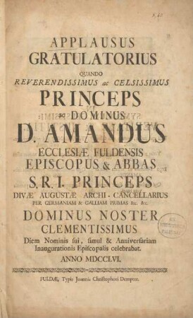 Applausus gratulatorius quando reverendissimus ac celsissimus princeps ac dominus D. Arnandus ecclesiae Fuldensis episcopus & abbas ... dominus noster clementissimus diem nominis sui, simul & anniversariam inaugrationis episcopalis celebrabat