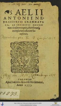 AELII ANTONII NEBRISSENSIS GRAMMATICA, AB INFINITIS MENDIS nunc demùm recognita, diuersorum[que] exemplarium collatione locupletata.