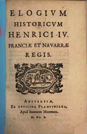 Elogivm Historicvm Henrici IV. Franciæ Et Navarræ Regis