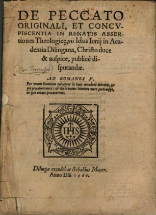 De Peccato Originali, Et Concupiscentia In Renatis Assertiones Theologic[a]e : ... Iunii in Academia Dilingana, Christo duce & auspice, publice disputandae ...