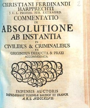Christiani Ferdinandi Harpprechti commentatio de absolutione ab instantia in civilibus & criminalibus : ex originibus deducta & praxi accommodata