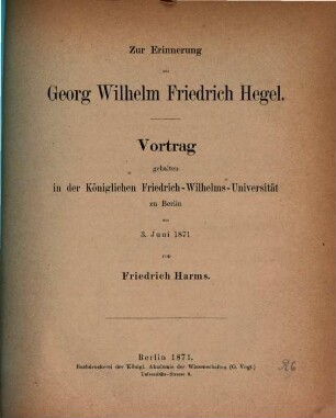 Zur Erinnerung an Georg Wilhelm Friedrich Hegel : Vortrag gehalten in der Königlichen Friedrich-Wilhelms-Universität zu Berlin am 3. Juni 1871
