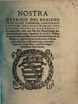 Nostra Mauricii dei benignitate ducis Saxoniae ... vera narratio quomodo dux Henricus Brunsvicensis, unà cum filio suo duce Carolo, deditionem fecerit : anno superiore MDXLV