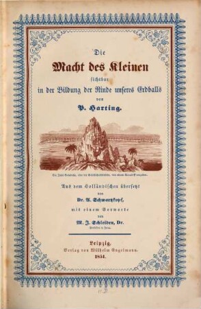 Die Macht des Kleinen sichtbar in der Bildung der Rinde unseres Erdballs : oder Uebersicht der Gestaltung, der geographischen und geologischen Verbreitung der Polypen, Foraminiferen und kieselschaligen Bacillarien