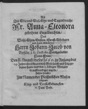 Als Die ... Fr. Anna-Eleonora gebohrne Engelbrechtin/ Des ... Herrn Johann-Jacob von Ryssels ... Haus-Frau/ Den 11. Augusti dieses 1660. ... Jahrs ... diese Welt sanfft und selig gesegnet hatte/ und den 15. selbigen Monats drauff beerdiget wurde/ Führte hierüber Im Namen der Pleißnischen Musen folgende Klag- und Trost-Gedancken