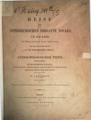 Reise der österreichischen Fregatte Novara um die Erde in den Jahren 1857, 1858, 1859, [5,2]. Anthropologischer Teil, Abth. 2: Körpermessungen : an Individuen verschiedener Menschenracen vorgenommen