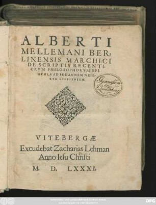 ALBERTI || MELLEMANI BER=||LINENSIS MARCHICI || DE SCRIPTIS RECENTI-||ORVM PHILOSOPHORVM EPI-||STOLA AD IOHANNEM MEIE-|| RVM LIPSIENSEM.||