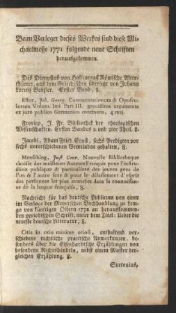 Beim Verleger dieses Werkes sind diese Michaelmesse 1771 folgende neue Schriften herauagekommen.