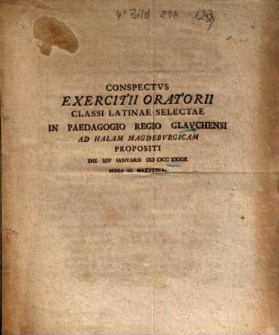 Conspectvs Exercitii Oratorii Classi Latinae Selectae In Paedagogio Regio Glavchensi Ad Halam Magdebvrgicam Propositi Die XIV Ianvarii M DCC XXXIX Hora IX Matvtina