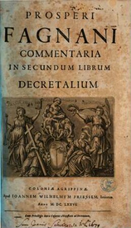 Prosperi Fagnani Jus Canonicum: Sive Commentaria Absolutissima In V. Libros Decretales : Cum Indice copiosißimo rerum ac verborum alphabeticâ serie digesto, et juxta materiarum varietatem distincto, 2. In Secundum Librum Decretalium